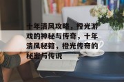 十年清风攻略,橙光游戏的神秘与传奇,十年清风秘籍,橙光传奇的秘密与传说 十年清风攻略,橙光游戏的神秘与传奇,十年清风秘籍,橙光传奇的秘密与传说