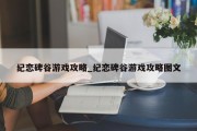 纪恋碑谷游戏攻略_纪恋碑谷游戏攻略图文 纪恋碑谷游戏攻略_纪恋碑谷游戏攻略图文
