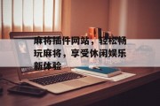 麻将插件网站,轻松畅玩麻将,享受休闲娱乐新体验 麻将插件网站,轻松畅玩麻将,享受休闲娱乐新体验
