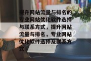提升网站流量与排名的专业网站优化软件选择与联系方式,提升网站流量与排名,专业网站优化软件选择及联系方式 提升网站流量与排名的专业网站优化软件选择与联系方式,提升网站流量与排名,专业网站优化软件选择及联系方式