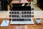 在服务器上搭建网站的全面指南，在服务器上搭建网站，从选型到运维全方位指南