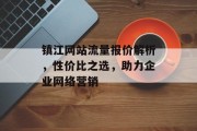 镇江网站流量报价解析,性价比之选,助力企业网络营销 镇江网站流量报价解析,性价比之选,助力企业网络营销
