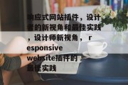 响应式网站插件,设计者的新视角和最佳实践,设计师新视角, responsive website插件的最佳实践 响应式网站插件,设计者的新视角和最佳实践,设计师新视角, responsive website插件的最佳实践