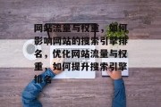 网站流量与权重,如何影响网站的搜索引擎排名,优化网站流量与权重,如何提升搜索引擎排名 网站流量与权重,如何影响网站的搜索引擎排名,优化网站流量与权重,如何提升搜索引擎排名
