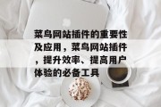 菜鸟网站插件的重要性及应用,菜鸟网站插件,提升效率、提高用户体验的必备工具 菜鸟网站插件的重要性及应用,菜鸟网站插件,提升效率、提高用户体验的必备工具