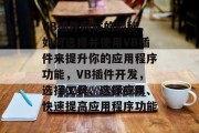VB插件网站的揭秘,如何选择并使用VB插件来提升你的应用程序功能,VB插件开发,选择工具、选择应用、快速提高应用程序功能 VB插件网站的揭秘,如何选择并使用VB插件来提升你的应用程序功能,VB插件开发,选择工具、选择应用、快速提高应用程序功能