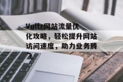 Vultr网站流量优化攻略,轻松提升网站访问速度,助力业务腾飞 Vultr网站流量优化攻略,轻松提升网站访问速度,助力业务腾飞
