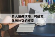 白人通关攻略,跨越文化与社交的桥梁 白人通关攻略,跨越文化与社交的桥梁