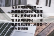 百度前端插件网站——浏览器新增的插件管理工具,百度浏览器插件管理新功能揭秘!一键安装无痕浏览,从此告别卡顿问题! 百度前端插件网站——浏览器新增的插件管理工具,百度浏览器插件管理新功能揭秘!一键安装无痕浏览,从此告别卡顿问题!