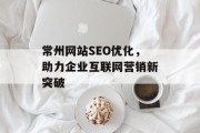 常州网站SEO优化,助力企业互联网营销新突破 常州网站SEO优化,助力企业互联网营销新突破