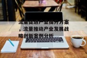 流量促进产业提升方案，流量推动产业发展战略创新案例分析