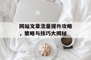 网站文章流量提升攻略，策略与技巧大揭秘