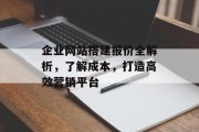 企业网站搭建报价全解析,了解成本,打造高效营销平台 企业网站搭建报价全解析,了解成本,打造高效营销平台
