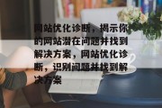 网站优化诊断，揭示你的网站潜在问题并找到解决方案，网站优化诊断，识别问题并找到解决方案