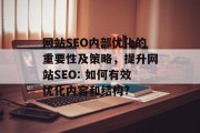 网站SEO内部优化的重要性及策略，提升网站SEO: 如何有效优化内容和结构?