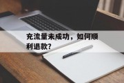 充流量未成功,如何顺利退款? 充流量未成功,如何顺利退款?