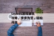 Leaves游戏通关攻略，步步为营，轻松闯关
