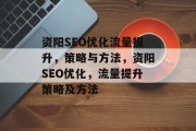 资阳SEO优化流量提升,策略与方法,资阳SEO优化,流量提升策略及方法 资阳SEO优化流量提升,策略与方法,资阳SEO优化,流量提升策略及方法