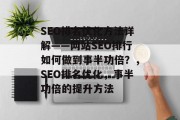 SEO排名优化方法详解——网站SEO排行如何做到事半功倍？，SEO排名优化，事半功倍的提升方法