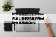 餐饮流量提升,策略与方法,餐饮行业的增长趋势及策略分析 餐饮流量提升,策略与方法,餐饮行业的增长趋势及策略分析