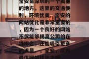 宝安是深圳的一个美丽的地方，这里的交通便利，环境优美。宝安的网站优化是非常重要的，因为一个良好的网站不仅能够提高公司的在线排名，还能吸引更多的流量。，宝安，深圳最优网站优化之地