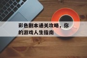 彩色剧本通关攻略，你的游戏人生指南