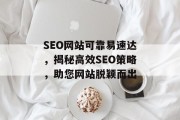 SEO网站可靠易速达,揭秘高效SEO策略,助您网站脱颖而出 SEO网站可靠易速达,揭秘高效SEO策略,助您网站脱颖而出