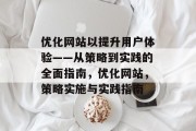 优化网站以提升用户体验——从策略到实践的全面指南,优化网站,策略实施与实践指南 优化网站以提升用户体验——从策略到实践的全面指南,优化网站,策略实施与实践指南