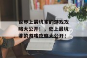 世界上最坑爹的游戏攻略大公开!,史上最坑爹的游戏攻略大公开! 世界上最坑爹的游戏攻略大公开!,史上最坑爹的游戏攻略大公开!