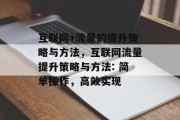 互联网+流量的提升策略与方法，互联网流量提升策略与方法: 简单操作，高效实现