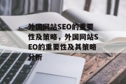 外国网站SEO的重要性及策略,外国网站SEO的重要性及其策略分析 外国网站SEO的重要性及策略,外国网站SEO的重要性及其策略分析
