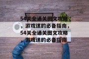 54关全通关图文攻略,游戏迷的必备指南,54关全通关图文攻略,游戏迷的必备指南 54关全通关图文攻略,游戏迷的必备指南,54关全通关图文攻略,游戏迷的必备指南