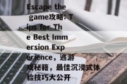 Escape the game攻略: Tips for The Best Immersion Experience,逃游戏秘籍,最佳沉浸式体验技巧大公开 Escape the game攻略: Tips for The Best Immersion Experience,逃游戏秘籍,最佳沉浸式体验技巧大公开