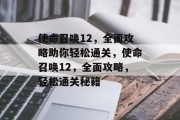 使命召唤12,全面攻略助你轻松通关,使命召唤12,全面攻略,轻松通关秘籍 使命召唤12,全面攻略助你轻松通关,使命召唤12,全面攻略,轻松通关秘籍