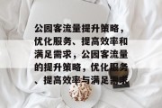 公园客流量提升策略,优化服务、提高效率和满足需求,公园客流量的提升策略,优化服务、提高效率与满足需求 公园客流量提升策略,优化服务、提高效率和满足需求,公园客流量的提升策略,优化服务、提高效率与满足需求