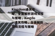Kingdom通关攻略,全面解析游戏流程与策略,Kingdom通关攻略,全面解析游戏流程与策略 Kingdom通关攻略,全面解析游戏流程与策略,Kingdom通关攻略,全面解析游戏流程与策略