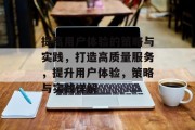提高用户体验的策略与实践，打造高质量服务，提升用户体验，策略与实践详解