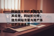 网站优化师的重要性及其应用,网站优化师,提升网站流量与用户体验的关键角色 网站优化师的重要性及其应用,网站优化师,提升网站流量与用户体验的关键角色