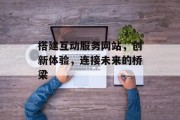 搭建互动服务网站,创新体验,连接未来的桥梁 搭建互动服务网站,创新体验,连接未来的桥梁
