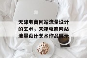 天津电商网站流量设计的艺术，天津电商网站流量设计艺术作品展示