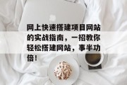 网上快速搭建项目网站的实战指南，一招教你轻松搭建网站，事半功倍！