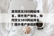高效优化SEO网站排名,提升用户体验,如何优化SEO网站排名?提升用户体验的策略 高效优化SEO网站排名,提升用户体验,如何优化SEO网站排名?提升用户体验的策略