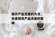 提升产品流量的方法，快速提高产品流量的策略