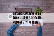 SEO优化网站排名的策略,提升SEO关键词排名,策略指南 SEO优化网站排名的策略,提升SEO关键词排名,策略指南