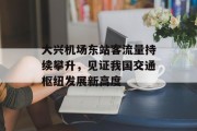 大兴机场东站客流量持续攀升，见证我国交通枢纽发展新高度