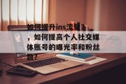 如何提升ins流量？，如何提高个人社交媒体账号的曝光率和粉丝数?