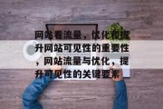网站看流量,优化和提升网站可见性的重要性,网站流量与优化,提升可见性的关键要素 网站看流量,优化和提升网站可见性的重要性,网站流量与优化,提升可见性的关键要素