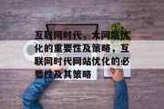 互联网时代,大网站优化的重要性及策略,互联网时代网站优化的必要性及其策略 互联网时代,大网站优化的重要性及策略,互联网时代网站优化的必要性及其策略