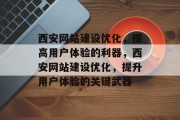 西安网站建设优化,提高用户体验的利器,西安网站建设优化,提升用户体验的关键武器 西安网站建设优化,提高用户体验的利器,西安网站建设优化,提升用户体验的关键武器