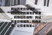 网站历史价格插件——购物狂欢的保驾护航者,购物狂欢保障!网站历史价格插件,购物无忧,让你省钱省心! 网站历史价格插件——购物狂欢的保驾护航者,购物狂欢保障!网站历史价格插件,购物无忧,让你省钱省心!